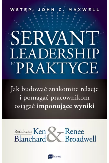 Servant Leadership w praktyce - Ken Blanchard, Renee  Broadwell