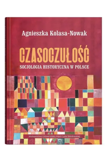 Czasoczu�o��. Socjologia historyczna w Polsce - Agnieszka Kolasa-Nowak