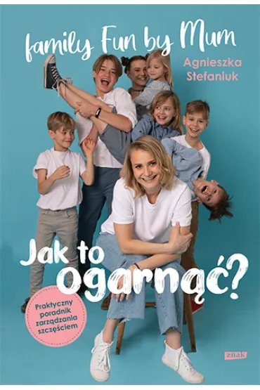 Jak to ogarn��? Praktyczny poradnik zarz�dzania szcz�ciem - Agnieszka  Stefaniuk