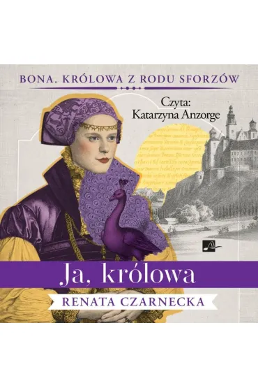 Audiobook Ja, kr�lowa. Cykl Bona. Kr�lowa z rodu Sforz�w. Tom 3 (ksi��ka audio) CD - Renata Czarnecka