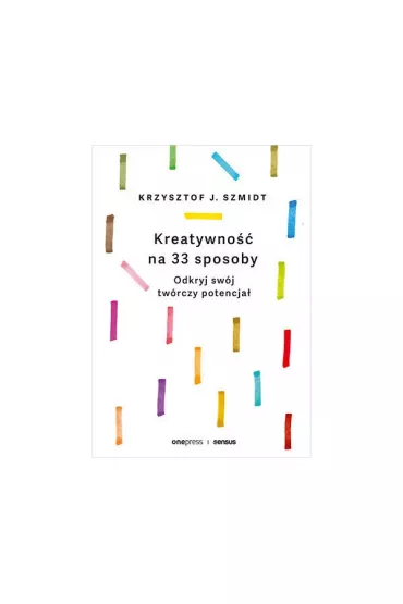 Kreatywno�� na 33 sposoby. Odkryj sw�j tw�rczy potencja� - Krzysztof J. Szmidt