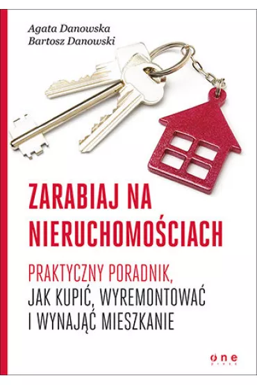 eBook Zarabiaj na nieruchomo�ciach. Praktyczny poradnik, jak kupi�, wyremontowa� i wynaj�� mieszkanie pdf mobi epub - Bartosz Danowski, Agata Danowska