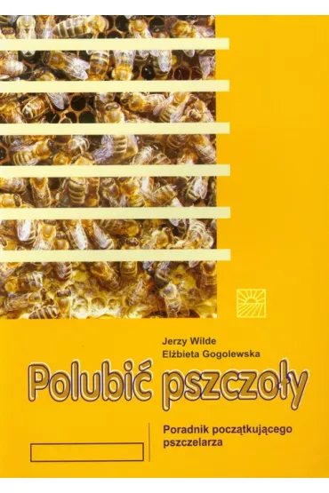 Polubi� pszczo�y Poradnik pocz�tkuj�cego pszczelarza - El�bieta Gogolewska, Jerzy Wilde