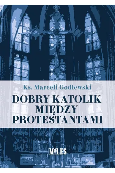 Dobry katolik mi�dzy protestantami - Marceli  Godlewski