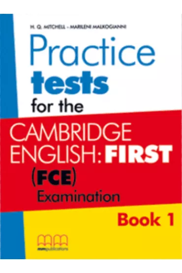 Practice Tests for the Cambridge English: FIRST. FCE Examination. Student's Book. Book 1 - Malkogianni Marileni, H. Q. Mitchell