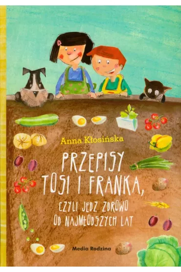 Przepisy Tosi i Franka, czyli jedz zdrowo od najm�odszych lat - Anna K�osi�ska 