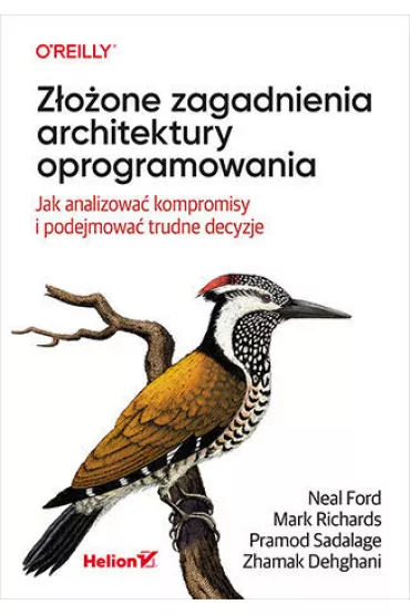 Z�o�one zagadnienia architektury oprogramowania. Jak analizowa� kompromisy i podejmowa� trudne decyzje - Mark Richards, Neal Ford, Pramod Sadalage, Zhamak Dehghani