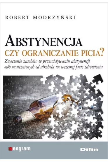 Abstynencja czy ograniczanie picia? Znaczenie zasob�w w przewidywaniu abstynencji os�b uzale�nionych od alkoholu we wczesnej fazie zdrowienia - Robert Modrzy�ski