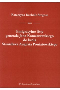 Emigracyjne listy generaa Jana Komarzewskiego do krla Stanisawa Augusta Poniatowskiego