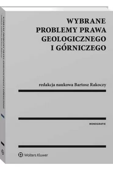 Wybrane problemy prawa geologicznego i g�rniczego - Bartosz Rakoczy, Grzegorz Klimek, Ma�gorzata Szalewska, Joanna Maciejewska, Micha� Tyburek