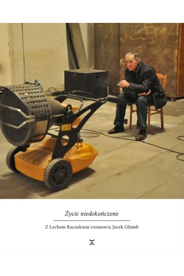 �ycie niedoko�czone. Z Lechem Raczakiem rozmiawia Jacek G�omb - Lech Raczak, Jacek G�omb