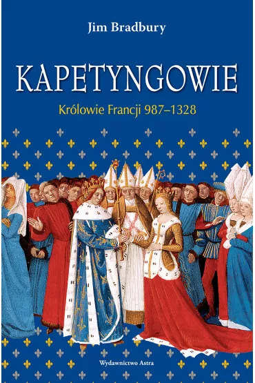 eBook Kapetyngowie Kr�lowie Francji 987-1328 mobi epub - Jim Bradbury