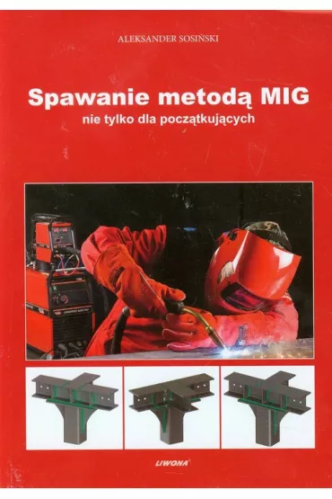 Spawanie metod� MIG nie tylko dla pocz�tkuj�cych - Aleksander Sosi�ski