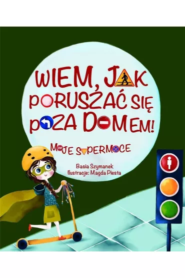 Wiem, jak porusza� si� poza domem! Moje supermoce - Basia Szymanek, Magda  Piesta Ilustr