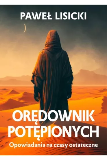 Or�downik pot�pionych. Opowiadania na czasy ostateczne - Pawe� Lisicki