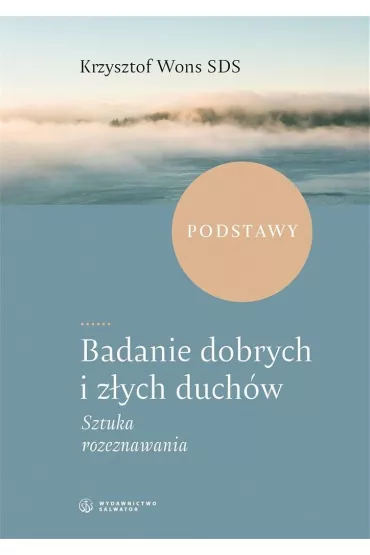 Badanie dobrych i z�ych duch�w. Sztuka rozeznawania - Krzysztof Wons