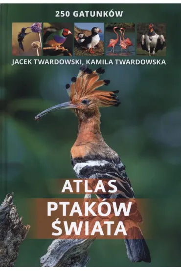Atlas ptak�w �wiata. 250 gatunk�w