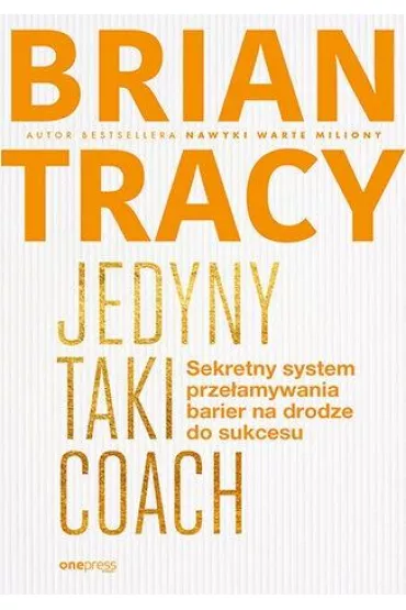 Jedyny taki coach. Sekretny system prze�amywania barier na drodze do sukcesu - Brian Tracy