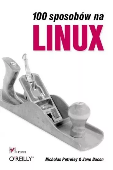100 sposob�w na Linux - Nicholas Petreley, Jono Bacon - Jono Bacon, Nicholas Petreley