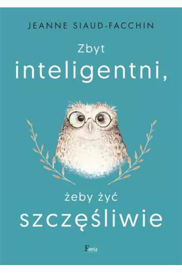 Zbyt inteligentni, eby by szczliwi - Jeanne Siaud-Facchin
