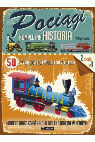 Poci�gi. Kompletna historia. 50 wyj�tkowych modeli do z�o�enia