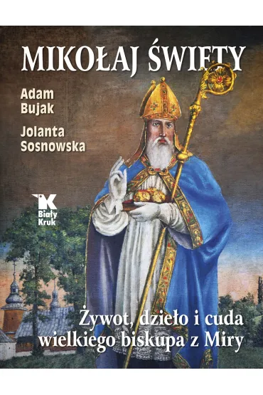Miko�aj �wi�ty. �ywot, dzie�a i cuda wielkiego biskupa z Miry - Adam Bujak, Jolanta Sosnowska