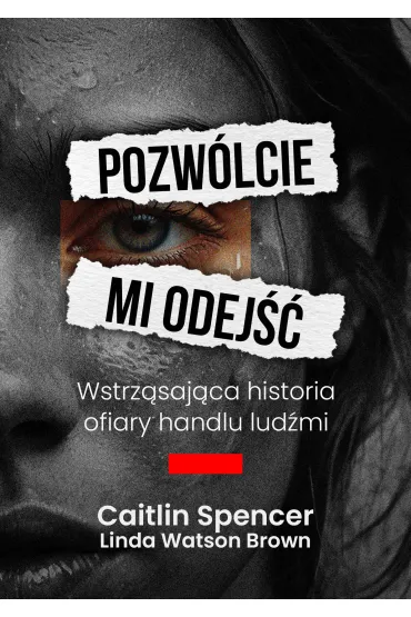 Pozw�lcie mi odej��. Wstrz�saj�ca historia ofiary handlu lud�mi - Caitlin Spencer, Linda  Watson-Brown