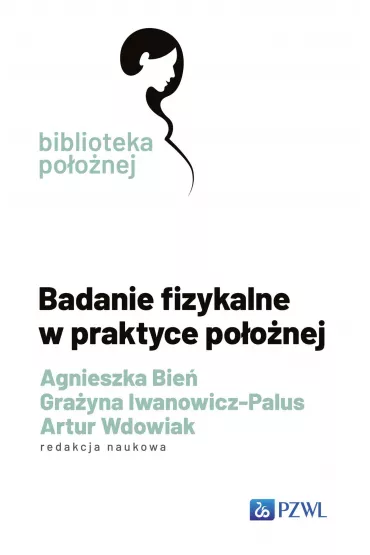 Badanie fizykalne w praktyce po�o�nej - Gra�yna Iwanowicz-Palus, Agnieszka M. Bie�, Artur  Wdowiak