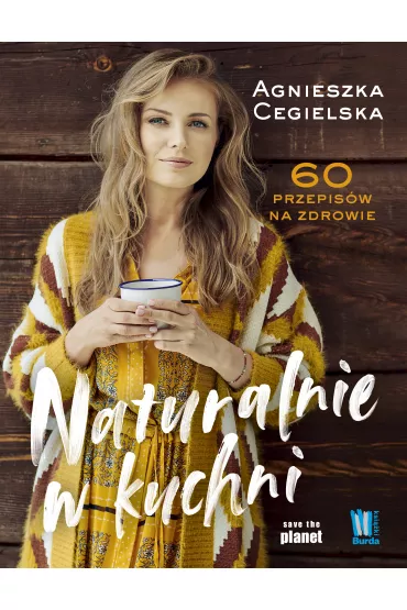 Naturalnie w kuchni. 60 przepis�w na zdrowie - Agnieszka Cegielska