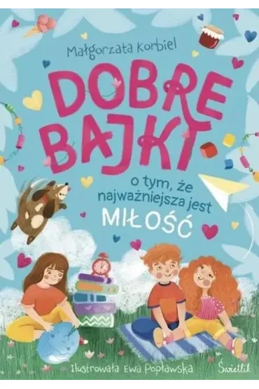 Pakiet: Dobre bajki o tym, �e najwa�niejsza jest mi�o��, Dobre bajki o tym, �e wszystkie emocje s� wa�ne, Dobre bajki o tym, �e warto wierzy� w siebie - Ma�gorzata Korbiel