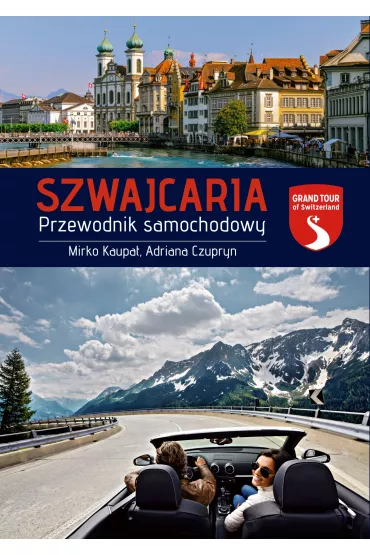 Szwajcaria. Przewodnik samochodowy - Adriana Czupryn, Mirko Kaupat