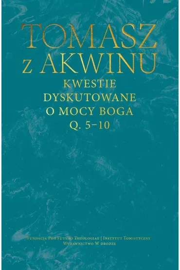 Kwestie dyskutowane o mocy Boga. Q. 5-10 - Tomasz z Akwinu