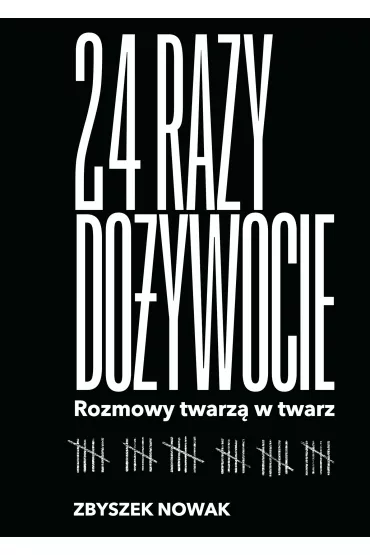 24 razy doywocie. Rozmowy twarz w twarz - Zbyszek  Nowak