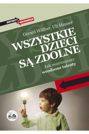 Wszystkie dzieci s� zdolne. Jak marnujemy wrodzone talenty - Gerald Huther, Uli Hauser