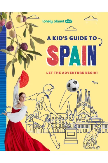 A Kid's Guide to Spain. Lonely Planet Kids - Alexa Ward