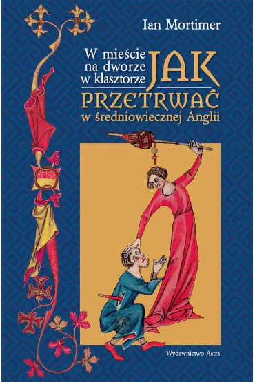 W mie�cie, na dworze w klasztorze. Jak przetrwa� w �redniowiecznej Anglii * * - Ian Mortimer