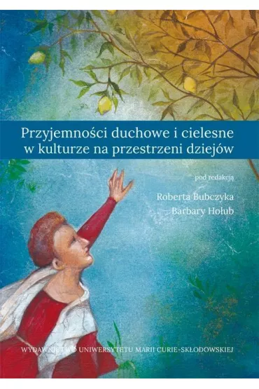 Przyjemno�ci duchowe i cielesne w kulturze na przestrzeni dziej�w - Barbara Ho�ub, Robert Bubczyk