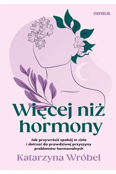 Wi�cej ni� hormony. Jak przywr�ci� spok�j w ciele i dotrze� do prawdziwej przyczyny problem�w hormonalnych - Katarzyna Wr�bel