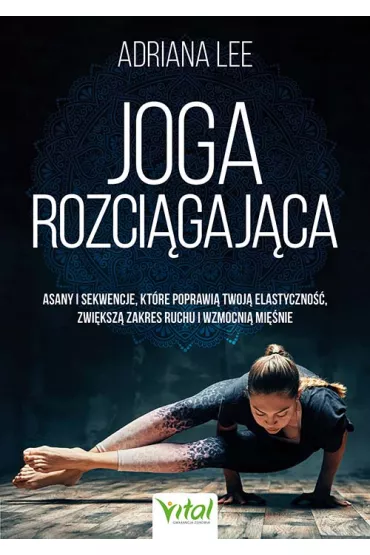 Joga rozci�gaj�ca. Asany i sekwencje, kt�re poprawi� twoj� elastyczno��, zwi�ksz� zakres ruchu i wzmocni� mi�nie - Adriana Lee