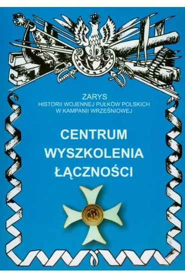 Centrum Wyszkolenia ��czno�ci Zarys Historii Wojennej Pu�k�w Polskich w Kampanii Wrze�niowej - Miros�aw Paku�a