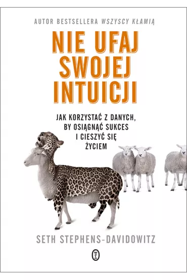 Nie ufaj swojej intuicji. Jak korzysta� z danych, by osi�gn�� sukces i cieszy� si� �yciem - Seth  Stephens-Davidowitz