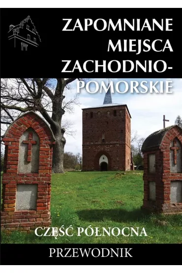 Zapomniane miejsca Zachodniompomorskie, cz�� p�nocna - Marek Dudziak