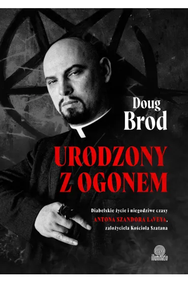 Urodzony z ogonem. Diabelskie ycie i niegodziwe czasy Antona Szandora LaVeya, zaoyciela Kocioa Szatana - Doug Brod