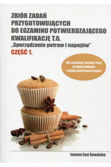 Zbi�r zada� przyg. do egzaminu potwierdzaj�cego kwalifikacj� T.6. cz�� 1. Sporz�dzanie potraw i napoj�w - Joanna Ewa Kowalska