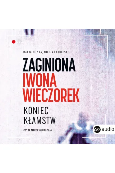 Audiobook Zaginiona Iwona Wieczorek. Koniec k�amstw mp3 - Miko�aj Podolski, Marta  Bilska