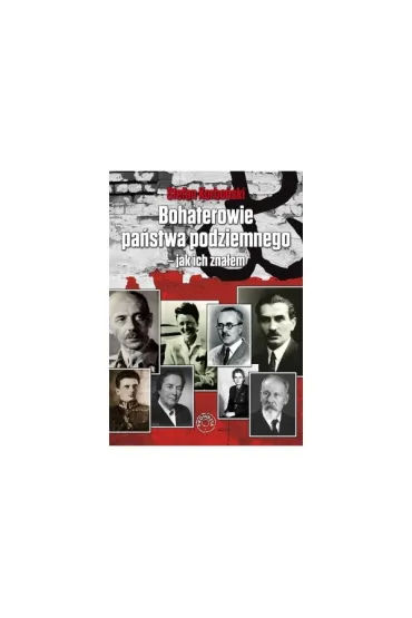 Bohaterowie Pa�stwa Podziemnego Jak ich zna�em - Stefan Korbo�ski