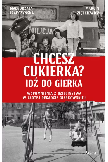 eBook Chcesz cukierka? Id� do Gierka. Wspomnienia z dzieci�stwa w z�otej dekadzie gierkowskiej mobi epub - Ma�gorzata  Czapczy�ska, Marcin  Zi�tkiewicz