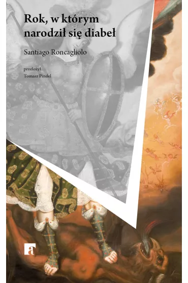 Rok, w kt�rym narodzi� si� diabe� - Santiago Roncagliolo