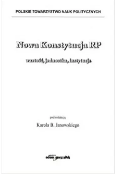 Nowa Konstytucja RP warto��, jednostka, instytucje - Karol B. Janowski