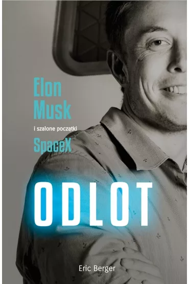 Odlot. Elon Musk i szalone pocz�tki SpaceX - Eric Berger